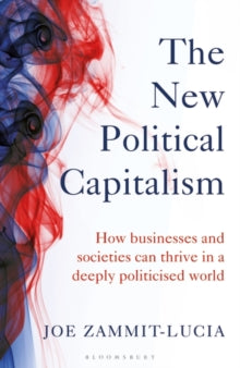The New Political Capitalism: How Businesses and Societies Can Thrive in a Deeply Politicized World - Joe Zammit-Lucia (Hardback) 03-02-2022 