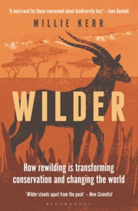 Wilder: How Rewilding is Transforming Conservation and Changing the World - Millie Kerr (Paperback) 09-11-2023 