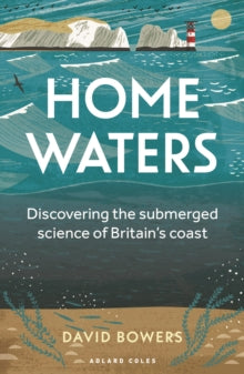 Home Waters: Discovering the submerged science of Britain's coast - David Bowers (Paperback) 02-03-2023 
