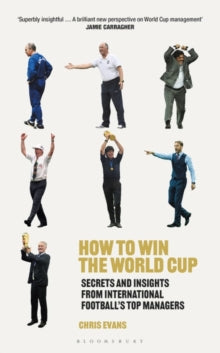 How to Win the World Cup: Secrets and Insights from International Football's Top Managers - Chris Evans (Hardback) 21-07-2022 
