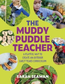 The Muddy Puddle Teacher: A playful way to create an outdoor Early Years curriculum - Sarah Seaman (Paperback) 28-04-2022 