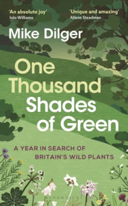 One Thousand Shades of Green: A Year in Search of Britain's Wild Plants - Mike Dilger (Hardback) 02-02-2023 