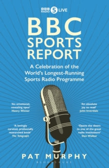 BBC Sports Report: A Celebration of the World's Longest-Running Sports Radio Programme: Shortlisted for the Sunday Times Sports Book Awards 2023 - Pat Murphy (Paperback) 28-09-2023 