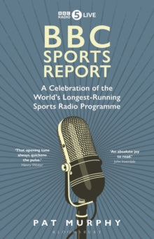 BBC Sports Report: A Celebration of the World's Longest-Running Sports Radio Programme - Pat Murphy (Hardback) 29-09-2022 