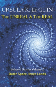 The Unreal and the Real Volume 2: Selected Stories of Ursula K. Le Guin: Outer Space & Inner Lands - Ursula K. Le Guin (Paperback) 08-01-2015 