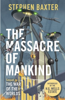 The Massacre of Mankind: Authorised Sequel to The War of the Worlds - Stephen Baxter (Paperback) 02-11-2017 