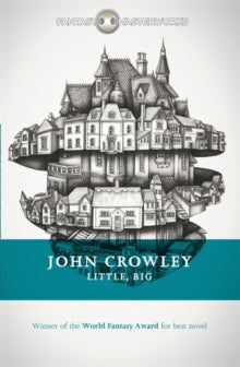 Fantasy Masterworks  Little, Big - John Crowley (Paperback) 12-02-2015 Winner of World Fantasy Award 1982 (UK). Short-listed for British Science Fiction Association Award for Best Novel 1983 (UK).