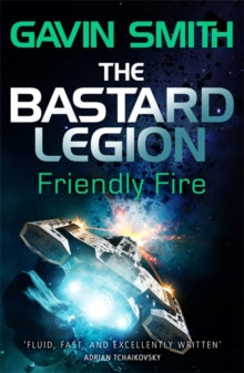 The Bastard Legion  The Bastard Legion: Friendly Fire: Book 2 - Gavin G. Smith (Paperback) 12-07-2018 