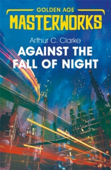 Golden Age Masterworks  Against the Fall of Night - Sir Arthur C. Clarke (Paperback) 02-05-2019 