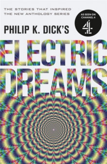 Philip K. Dick's Electric Dreams: Volume 1: The stories which inspired the hit Channel 4 series - Philip K Dick (Paperback) 14-09-2017 