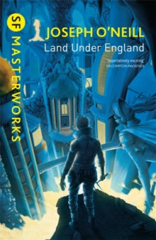 S.F. Masterworks  Land Under England - Joseph O'Neill (Paperback) 28-06-2018 