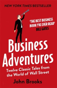 Business Adventures: Twelve Classic Tales from the World of Wall Street: The New York Times bestseller Bill Gates calls 'the best business book I've ever read' - John Brooks (Paperback) 14-05-2015 