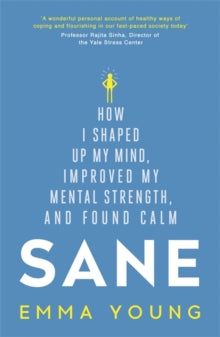 Sane: How I shaped up my mind, improved my mental strength and found calm - Emma Young (Paperback) 28-01-2016 