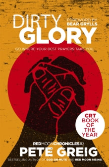 Dirty Glory: Go Where Your Best Prayers Take You (Red Moon Chronicles #2) - Pete Greig (Paperback) 08-03-2018 