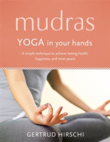 Mudras: Yoga In Your Hands - Gertrud Hirschi (Paperback) 07-01-2016 