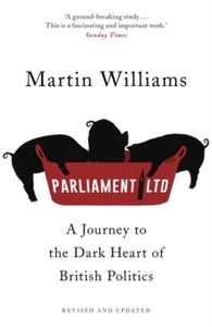 Parliament Ltd: A journey to the dark heart of British politics - Martin Williams (Paperback) 23-02-2017 