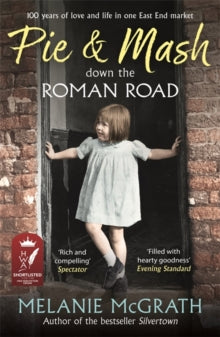 Pie and Mash down the Roman Road: 100 years of love and life in one East End market - Melanie McGrath (Paperback) 07-02-2019 