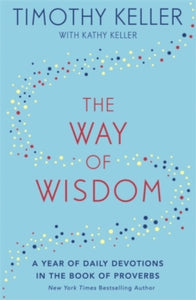 The Way of Wisdom: A Year of Daily Devotions in the Book of Proverbs (US title: God's Wisdom for Navigating Life) - Timothy Keller (Paperback) 17-10-2019 