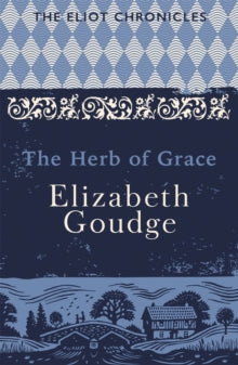 The Herb of Grace: Book Two of The Eliot Chronicles - Elizabeth Goudge (Paperback) 29-06-2017 