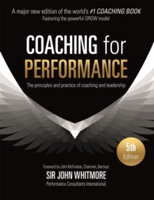 Coaching for Performance: The Principles and Practice of Coaching and Leadership FULLY REVISED 25TH ANNIVERSARY EDITION - Sir John Whitmore (Paperback) 07-09-2017 