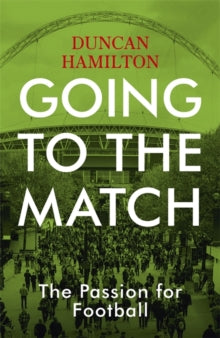 Going to the Match: The Passion for Football: The Perfect Gift for Football Fans - Duncan Hamilton (Paperback) 22-08-2019 