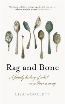 Rag and Bone: A Family History of What We've Thrown Away - Lisa Woollett (Hardback) 02-07-2020 