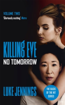 Killing Eve series  Killing Eve: No Tomorrow: The basis for the BAFTA-winning Killing Eve TV series - Luke Jennings (Paperback) 30-05-2019 