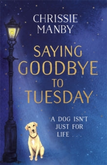 Saying Goodbye to Tuesday: A heart-warming and uplifting novel for anyone who has ever loved a dog - Chrissie Manby (Paperback) 11-11-2021 