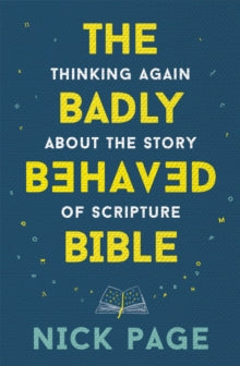 The Badly Behaved Bible: Thinking again about the story of Scripture - Nick Page (Paperback) 13-05-2021 