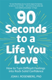 90 Seconds to a Life You Love: How to Turn Difficult Feelings into Rock-Solid Confidence - Dr Joan Rosenberg (Paperback) 13-01-2022 