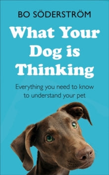 What Your Dog Is Thinking: Everything you need to know to understand your pet - Bo Soederstroem (Paperback) 17-10-2019 