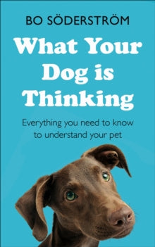 What Your Dog Is Thinking: Everything you need to know to understand your pet - Bo Soederstroem (Paperback) 16-09-2021 