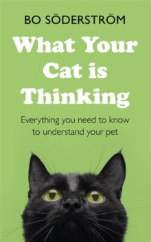 What Your Cat Is Thinking: Everything you need to know to understand your pet - Bo Soederstroem (Paperback) 17-10-2019 