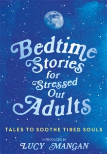 Bedtime Stories for Stressed Out Adults - Various; Lucy Mangan (Hardback) 18-10-2018 