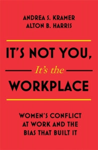 It's Not You, It's the Workplace: Women's Conflict at Work and the Bias that Built it - Alton B. Harris; Andrea S. Kramer (Paperback) 04-11-2021 