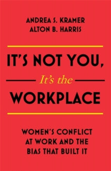 It's Not You, It's the Workplace: Women's Conflict at Work and the Bias that Built it - Alton B. Harris; Andrea S. Kramer (Paperback) 04-11-2021 