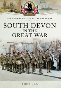 South Devon in the Great War - Tony Rea (Paperback) 01-06-2016 