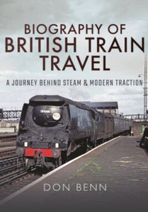 Biography of British Train Travel - Don Benn (Hardback) 01-05-2017 