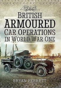 British Armoured Car Operations in World War I - Bryan Perrett (Hardback) 01-07-2016 