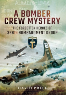 Bomber Crew Mystery: The Forgotten Heroes of 388th Bombardment Group - David Price (Hardback) 01-09-2016 