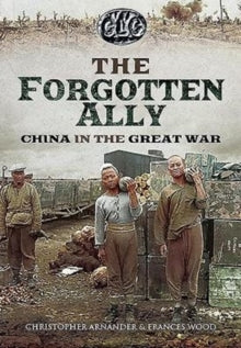 Betrayed Ally: China in the Great War - Christopher Arnander; Frances Wood (Hardback) 01-10-2016 