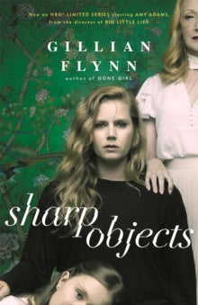 Sharp Objects: A major HBO & Sky Atlantic Limited Series starring Amy Adams, from the director of BIG LITTLE LIES, Jean-Marc Vallee - Gillian Flynn (Paperback) 21-06-2018 