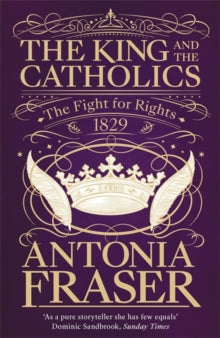 The King and the Catholics: The Fight for Rights 1829 - Lady Antonia Fraser (Paperback) 02-05-2019 