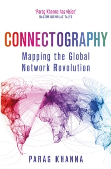 Connectography: Mapping the Global Network Revolution - Parag Khanna (Paperback) 21-09-2017 