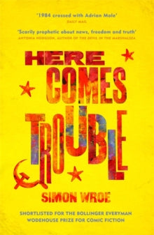 Here Comes Trouble: Shortlisted for the Bollinger Everyman Wodehouse Prize for Comic Fiction - Simon Wroe (Paperback) 08-02-2018 Short-listed for Bollinger Everyman Wodehouse Prize 2017.
