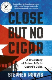 Close But No Cigar: A True Story of Prison Life in Castro's Cuba - Stephen Purvis (Paperback) 05-04-2018 Winner of CWA Non Fiction Dagger 2017 (UK).