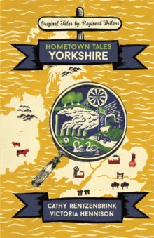 Hometown Tales  Hometown Tales: Yorkshire - Cathy Rentzenbrink; Victoria Hennison (Hardback) 28-06-2018 