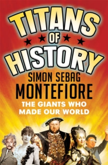 Titans of History: The Giants Who Made Our World - Simon Sebag Montefiore (Paperback) 14-09-2017 