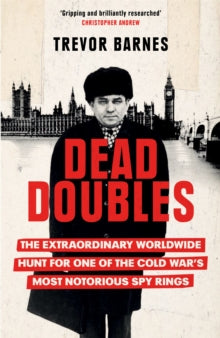 Dead Doubles: The Extraordinary Worldwide Hunt for One of the Cold War's Most Notorious Spy Rings - Trevor Barnes (Paperback) 22-07-2021 
