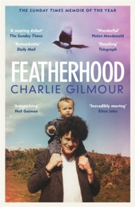 Featherhood: 'The best piece of nature writing since H is for Hawk, and the most powerful work of biography I have read in years' Neil Gaiman - Charlie Gilmour (Paperback) 18-03-2021 